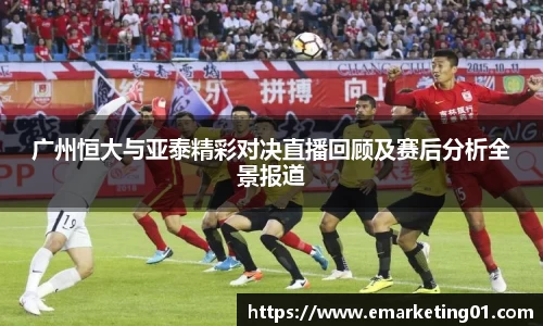 广州恒大与亚泰精彩对决直播回顾及赛后分析全景报道
