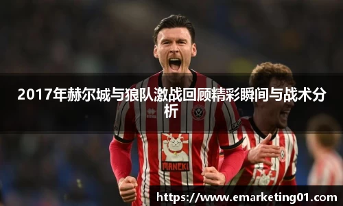 2017年赫尔城与狼队激战回顾精彩瞬间与战术分析