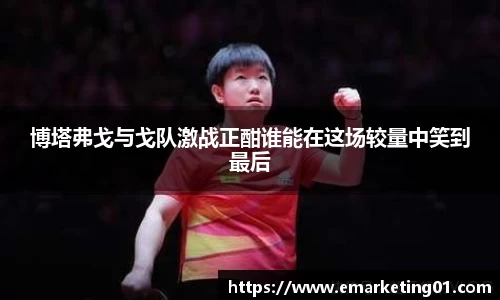 博塔弗戈与戈队激战正酣谁能在这场较量中笑到最后