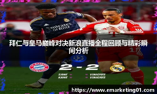 拜仁与皇马巅峰对决新浪直播全程回顾与精彩瞬间分析