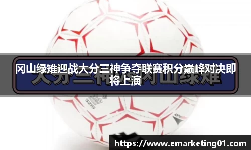 冈山绿雉迎战大分三神争夺联赛积分巅峰对决即将上演