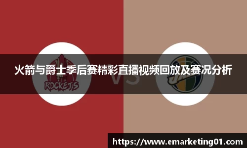 火箭与爵士季后赛精彩直播视频回放及赛况分析