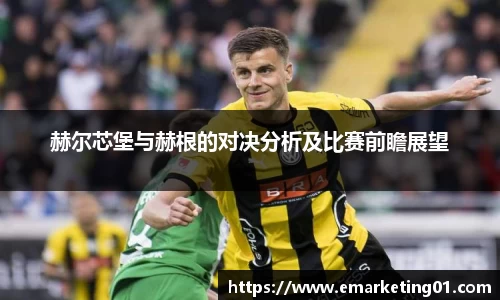 赫尔芯堡与赫根的对决分析及比赛前瞻展望