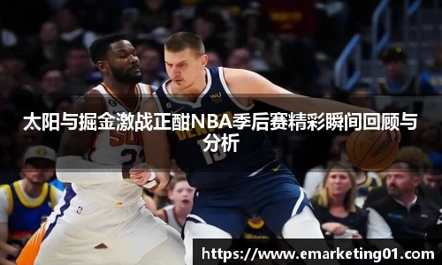 太阳与掘金激战正酣NBA季后赛精彩瞬间回顾与分析