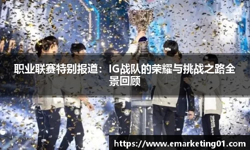 职业联赛特别报道：IG战队的荣耀与挑战之路全景回顾
